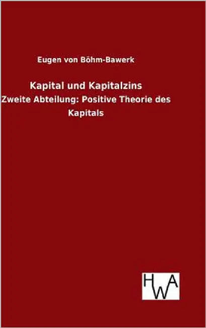 Kapital und Kapitalzins by Böhm-Bawerk, Eugen Von