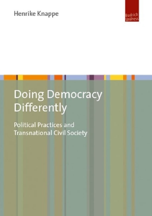 Doing Democracy Differently: Political Practices and Transnational Civil Society by Henrike Knappe