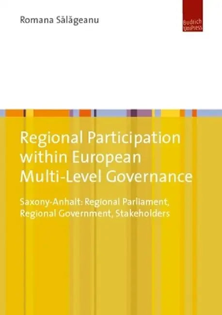 Regional Participation Within European Multi-Level Governance: Saxony-Anhalt: Regional Parliament, Regional Government, Stakeholders by Romana Salageanu