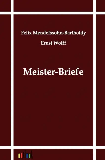 Meister-Briefe by Felix Mendelssohn-Bartholdy, Ernst Wolff