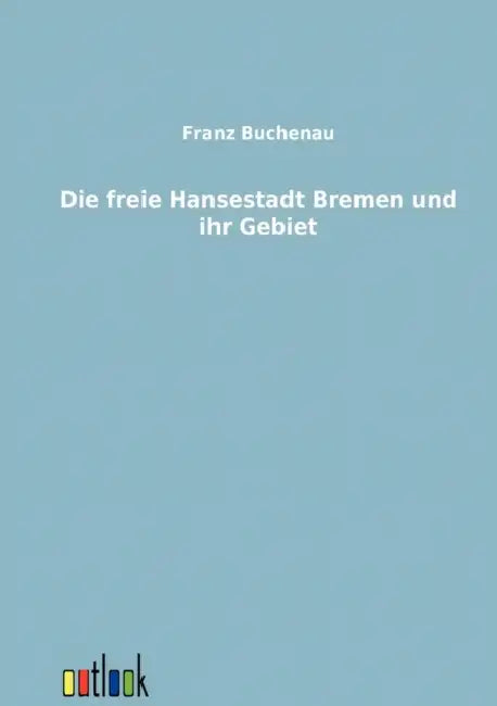 Die Freie Hansestadt Bremen Und Ihr Gebiet by Franz Buchenau