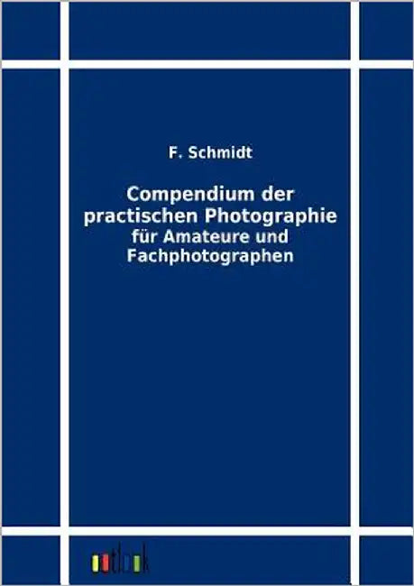 Compendium der practischen Photographie für Amateure und Fachphotographen by Schmidt, F.
