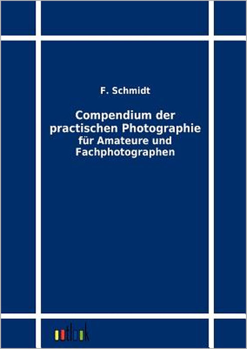 Compendium der practischen Photographie für Amateure und Fachphotographen by F. Schmidt
