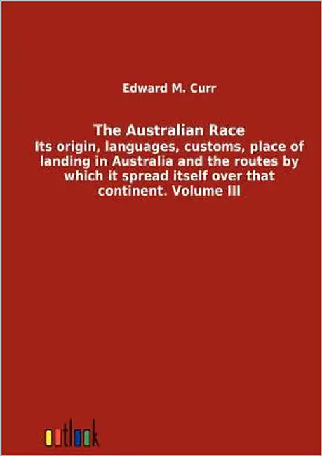 The Australian Race by Curr, Edward M.