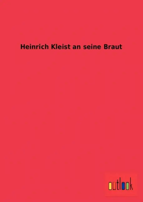 Heinrich Kleist an seine Braut by Ohne Autor