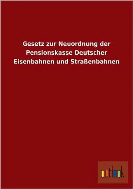 Gesetz zur Neuordnung der Pensionskasse Deutscher Eisenbahnen und Straßenbahnen by Ohne Autor