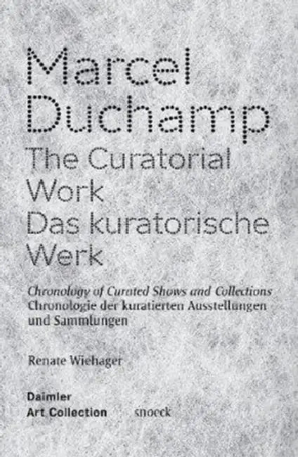 Marcel Duchamp: The Curatorial Work by Renate Wiehager