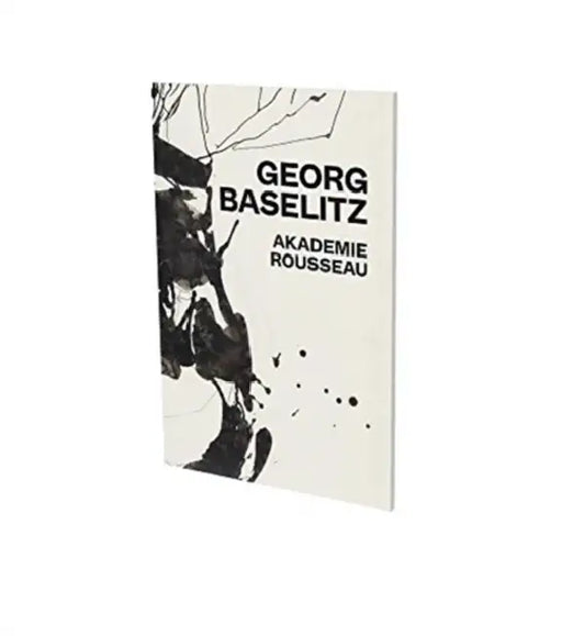 Georg Baselitz: Akademie Rousseau: Exhibition Catalogue Cfa Contemporary Fine Arts Berlin by Bruno Brunnet, Siegfried Gohr, Georg Baselitz