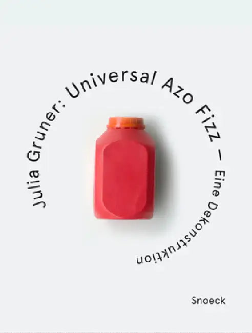 Julia Gruner. Universal Azo Fizz - A Deconstruction: Kienbaum Artists' Books Edition 2025 by Jochen Kienbaum, Julia Gruner, Laura Kienbaum
