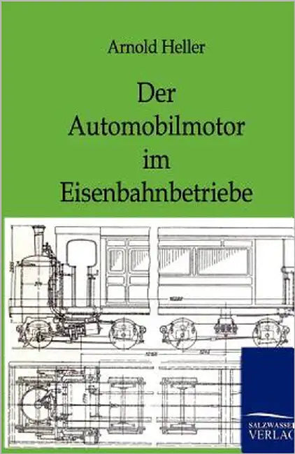 Der Automobilmotor Im Eisenbahnbetriebe by Heller, Arnold
