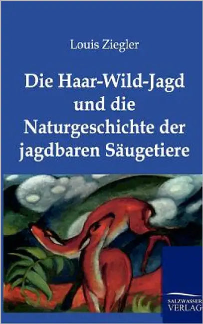 Die Haar-Wild-Jagd und die Naturgeschichte der jagdbaren Säugetiere by Ziegler, Louis