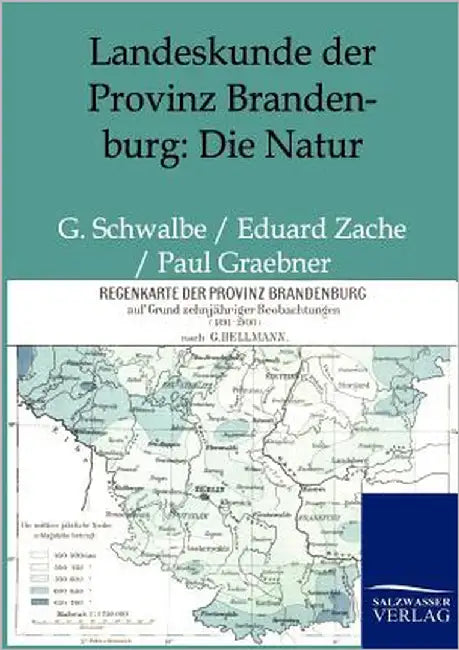 Landeskunde der Provinz Brandenburg: Die Natur by Schwalbe, G.