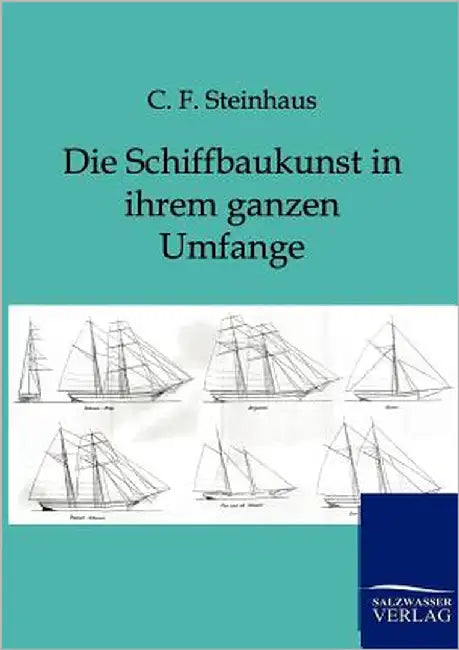 Die Schiffbaukunst in Ihrem Ganzen Umfange by Steinhaus, C. F.