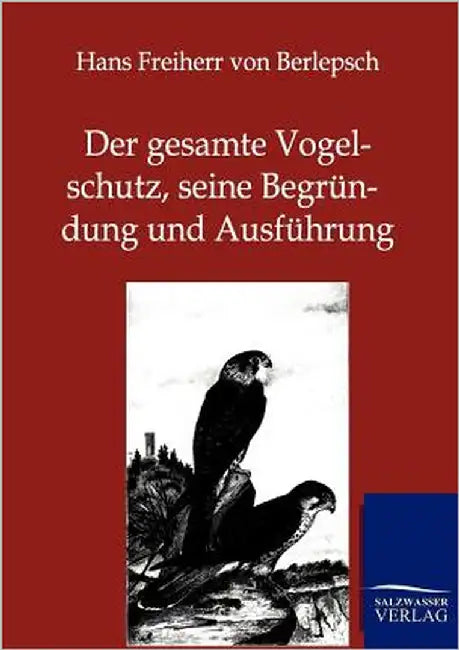 Der gesamte Vogelschutz, seine Begründung und Ausführung by Von Berlepsch, Hans Freiherr
