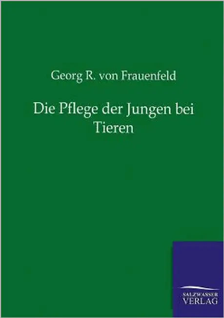 Die Pflege der Jungen bei Tieren by Frauenfeld, Georg R. Von