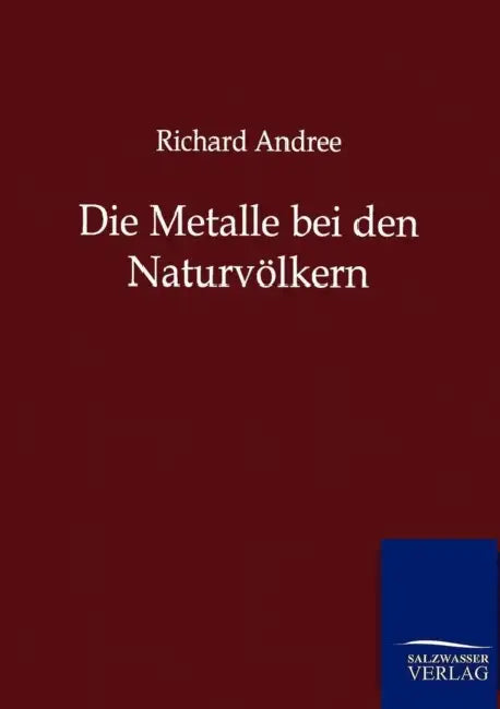 Die Metalle bei den Naturvölkern by Richard Andree