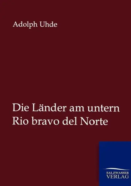 Die Länder am untern Rio bravo del Norte by Adolph Uhde