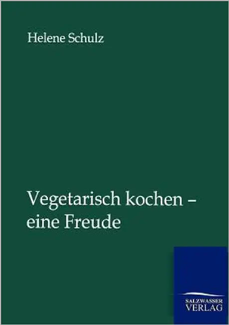 Vegetarisch kochen - eine Freude by Schulz, Helene