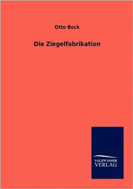 Die Ziegelfabrikation by Bock, Otto
