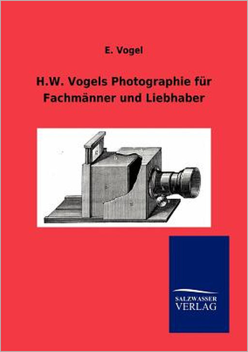 H.W. Vogels Photographie für Fachmänner und Liebhaber by E. Vogel