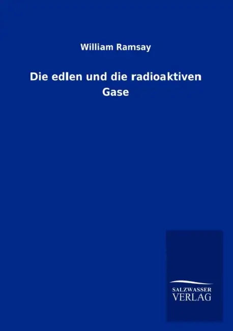 Die edlen und die radioaktiven Gase by William Ramsay