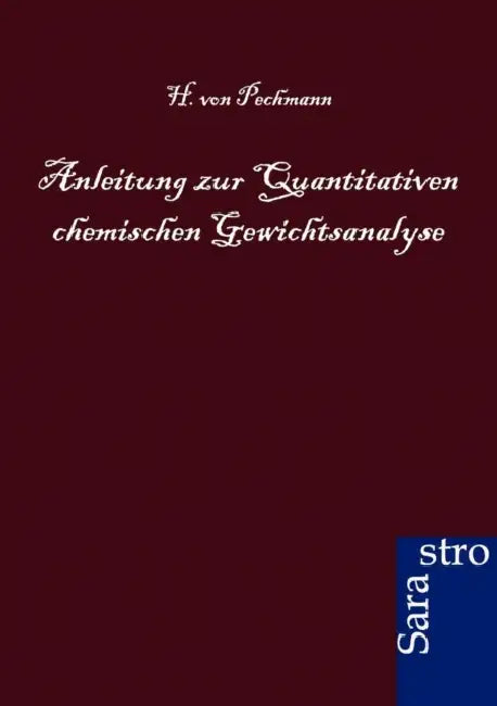 Anleitung zur Quantitativen chemischen Gewichtsanalyse by H. Von Pechmann