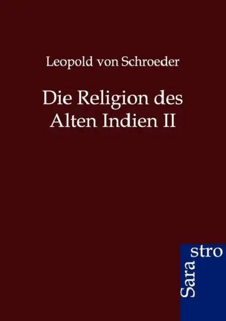 Die Religion Des Alten Indien II by Leopold Von Schroeder