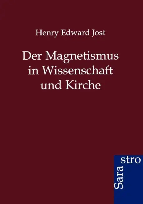 Der Magnetismus in Wissenschaft Und Kirche by Henry Edward Jost