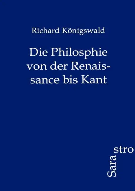 Die Philosphie von der Renaissance bis Kant by Richard Königswald