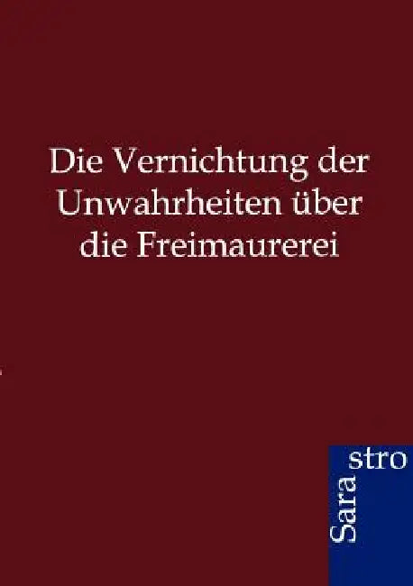 Die Vernichtung der Unwahrheiten über die Freimaurerei by Ohne Autor