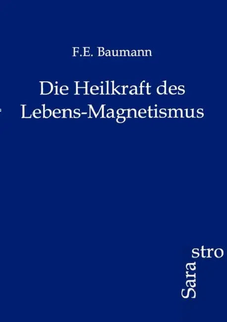 Die Heilkraft Des Lebens-Magnetismus by F. E. Baumann