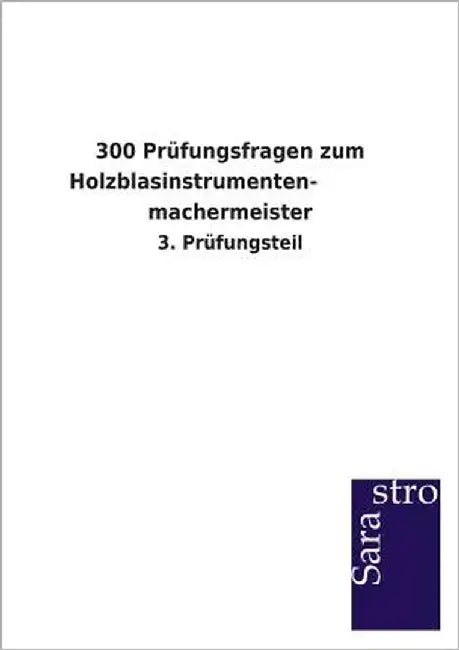 300 Prüfungsfragen zum Holzblasinstrumenten- machermeister by Sarastro Verlag