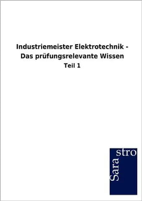 Industriemeister Elektrotechnik - Das prüfungsrelevante Wissen by Sarastro Gmbh