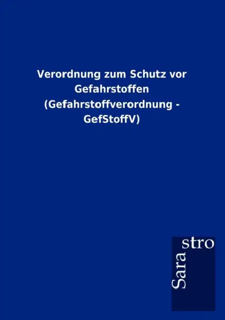 Verordnung zum Schutz vor Gefahrstoffen (Gefahrstoffverordnung - GefStoffV) by Sarastro Gmbh