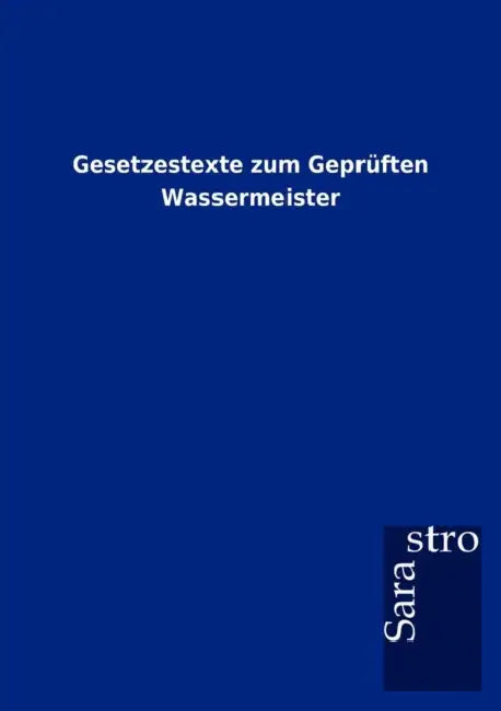Gesetzestexte zum Geprüften Wassermeister by Sarastro Gmbh