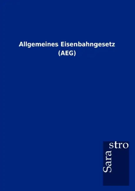 Allgemeines Eisenbahngesetz (AEG) by Sarastro Gmbh