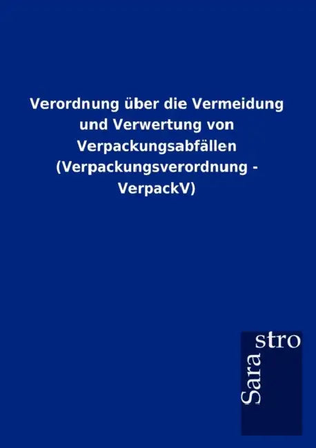 Verordnung über die Vermeidung und Verwertung von Verpackungsabfällen (Verpackungsverordnung - VerpackV) by Sarastro Gmbh