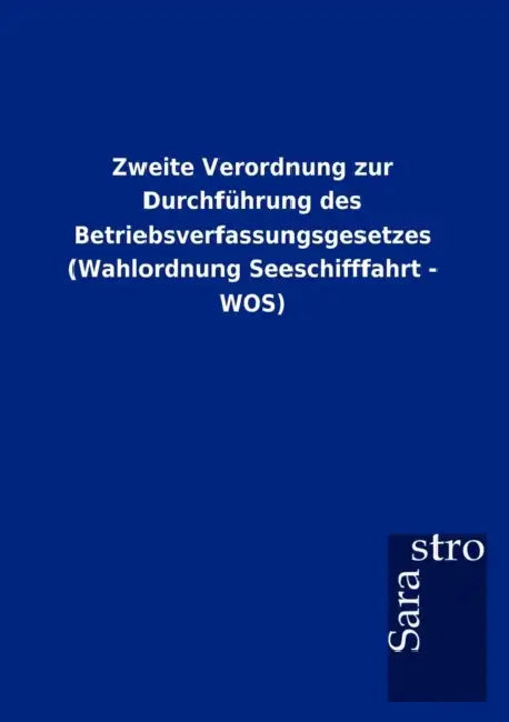 Zweite Verordnung zur Durchführung des Betriebsverfassungsgesetzes (Wahlordnung Seeschifffahrt - WOS) by Sarastro Gmbh