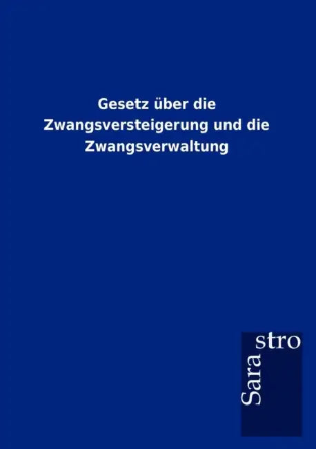 Gesetz über die Zwangsversteigerung und die Zwangsverwaltung by Sarastro Gmbh