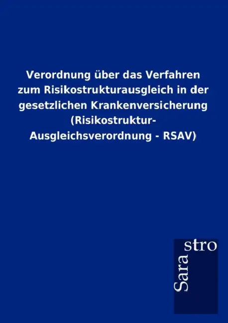 Verordnung über das Verfahren zum Risikostrukturausgleich in der gesetzlichen Krankenversicherung (Risikostruktur- Ausgleichsverordnung - RSAV) by Sarastro Gmbh