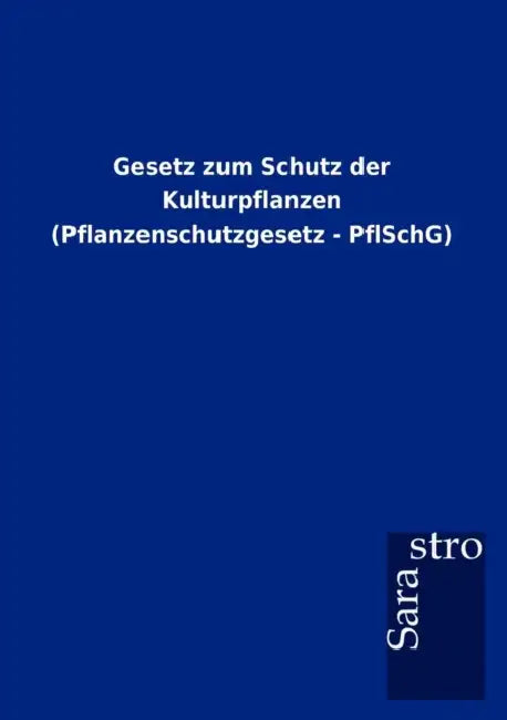 Gesetz zum Schutz der Kulturpflanzen (Pflanzenschutzgesetz - PflSchG) by Sarastro Gmbh