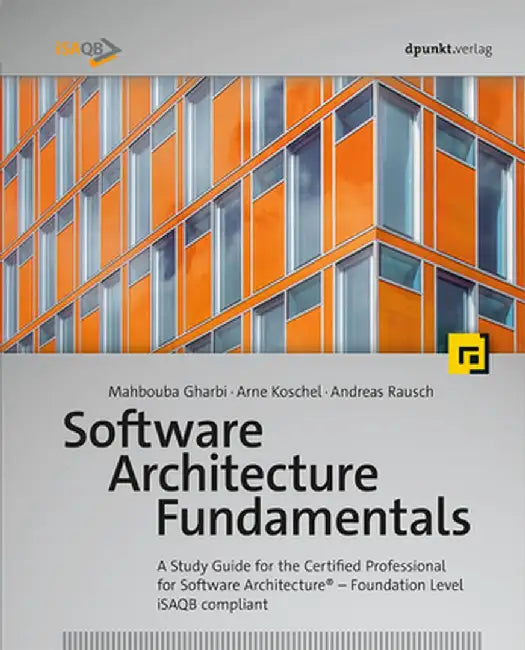 Software Architecture Fundamentals: A Study Guide for the Certified Professional for Software Architecturea a Foundation Level a Isaqb Compliant