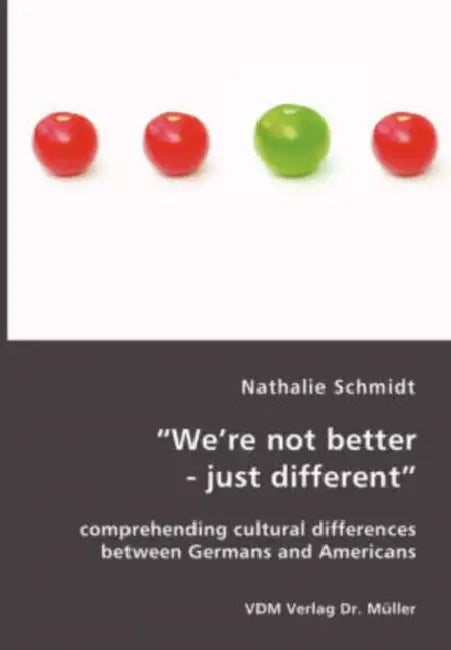 "We're not better - just different": comprehending cultural differences between Germans and Americans by Nathalie Schmidt