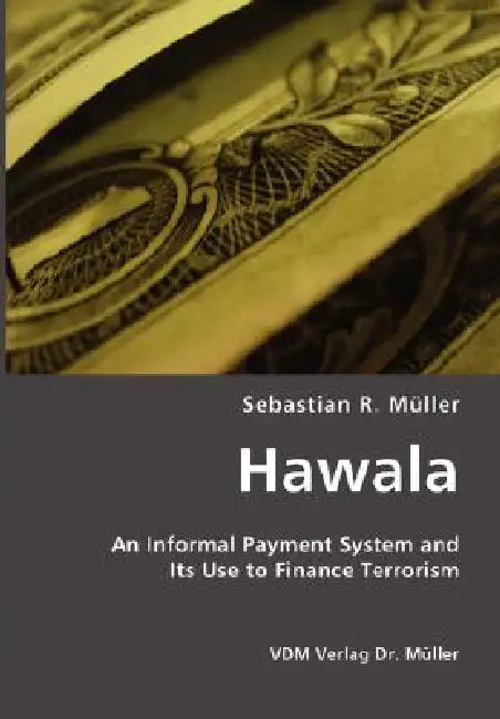 Hawala: An Informal Payment System and Its Use to Finance Terrorism by Sebastian R. Mueller