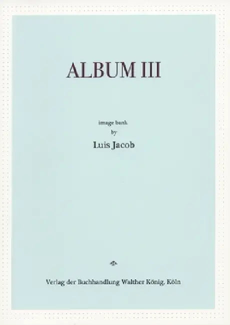 Luis Jacob: Album III by Luis Jacob