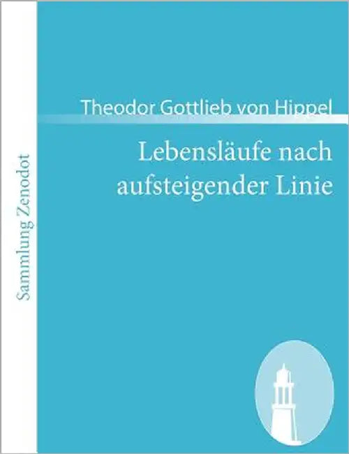 Lebensläufe nach aufsteigender Linie: nebst Beilagen A, B, C. by Hippel, Theodor Gottlieb Von