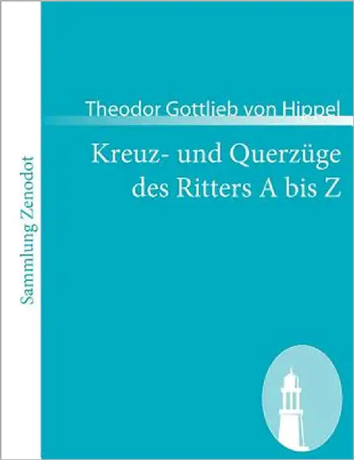 Kreuz- und Querzüge des Ritters A bis Z by Hippel, Theodor Gottlieb Von