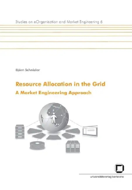 Resource allocation in the Grid. A market engineering approach by Björn Schnizler