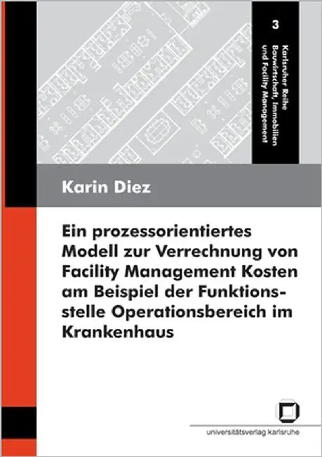 Ein prozessorientiertes Modell zur Verrechnung von Facility Management Kosten am Beispiel der Funktionsstelle Operationsbereich im Krankenhaus by Diez, Karin