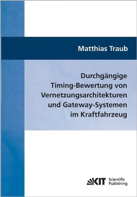 Durchgängige Timing-Bewertung von Vernetzungsarchitekturen und Gateway-Systemen im Kraftfahrzeug by Traub, Matthias